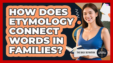 How Does Etymology Connect Words In Families? - The Daily Definition