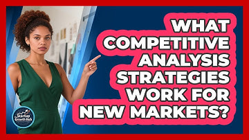 What Competitive Analysis Strategies Work For New Markets? - The Startup Growth Hub