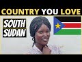 Which Country Do You LOVE The Most? | SOUTH SUDAN