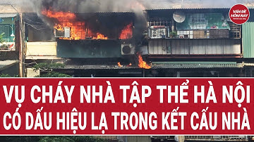 Vụ cháy nhà tập thể Hà Nội: Có dấu hiệu lạ trong kết cấu nhà | Vấn đề hôm nay