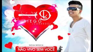 Diego Leonardo   Não Vivo Sem Você (Lançamento 2013)