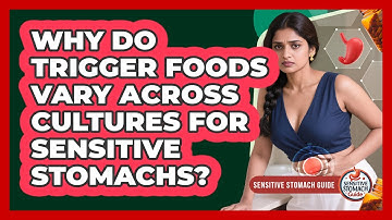 Why Do Trigger Foods Vary Across Cultures For Sensitive Stomachs? - Sensitive Stomach Guide