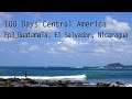 100 Days Central America Part 3-  Guatemala, El Salvador, Honduras, and Nicaragua