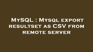 MySQL : Mysql export resultset as CSV from remote server