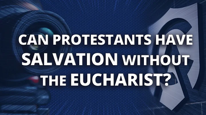 Can Protestants Have Salvation without the Eucharist?