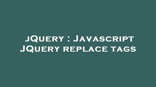 jQuery : Javascript JQuery replace tags