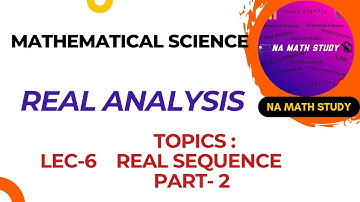 LEC-6 | REAL ANALYSIS | REAL SEQUENCE| CSIR NET ,GATE,IIT JAM EXAM | NA MATH STUDY