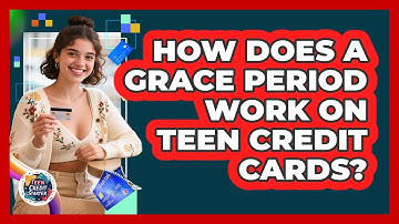 How Does A Grace Period Work On Teen Credit Cards? - Teen Credit Starter