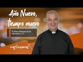 Año Nuevo, tiempo nuevo- Padre Ángel Espinosa de los Monteros