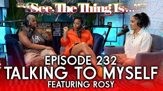 See, The Thing Is... Episode 232 | Talking To Myself feat. Rosy