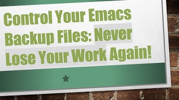 Control Your Emacs Backup Files: Never Lose Your Work Again!