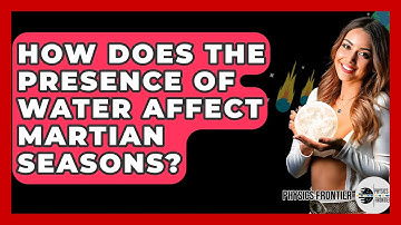 How Does The Presence Of Water Affect Martian Seasons? - Physics Frontier