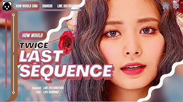 How would TWICE sing Last Sequence WJSN | Line Distribution