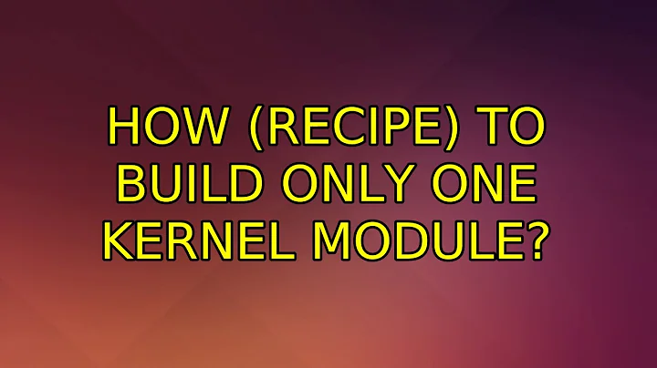 Ubuntu: How (recipe) to build only one kernel module?