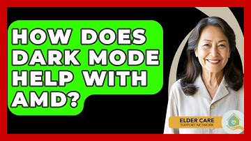 How Does Dark Mode Help With AMD? - Elder Care Support Network