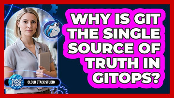 Why Is Git the Single Source of Truth in GitOps?