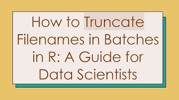 How to Truncate Filenames in Batches in R: A Guide for Data Scientists