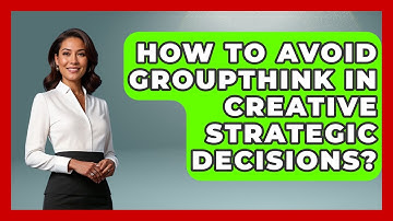 How To Avoid Groupthink In Creative Strategic Decisions? - Directing Creative Success