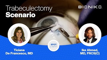BIONIKO | SURGEON SPOTLIGHT - IKE AHMED & TICIANA DE FRANCESCO | TRABECULECTOMY SCENARIO WITH EX-ONE