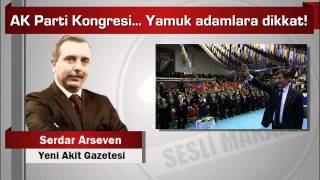 Serdar Arseven  AK Parti Kongresi… Yamuk adamlara dikkat!