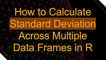 How to Calculate Standard Deviation Across Multiple Data Frames in R