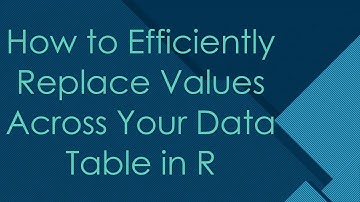 How to Efficiently Replace Values Across Your Data Table in R