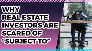 Why Real Estate Investors Are Scared of Subject To