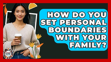How Do You Set Personal Boundaries With Your Family? - Teenager Guide to Life