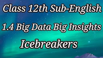 Class 12 th Sub-English 1.4 Big Data Big Insights Ice-breakers