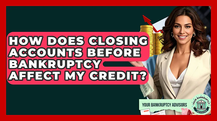 How Does Closing Accounts Before Bankruptcy Affect My Credit? - Your Bankruptcy Advisors