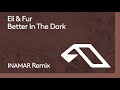 Eli &amp; Fur - Better In The Dark (INAMAR Remix)