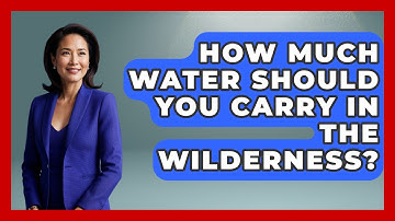 How Much Water Should You Carry In The Wilderness? - Exploring Campgrounds