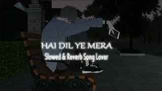 Hai Dil Ye Mera ( Slowed + Reverb ) | arijitsingh @slowedreverbsonglover007