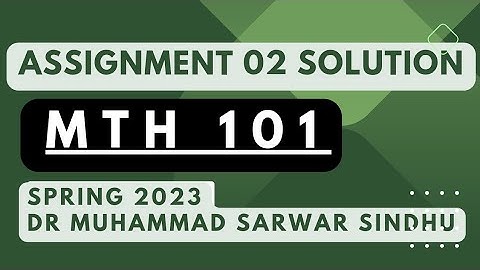 mth101 assignment2 solution 2023 | Dr Muhammad Sarwar Sindhu