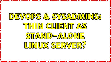 DevOps & SysAdmins: Thin client as stand-alone Linux server? (6 Solutions!!)