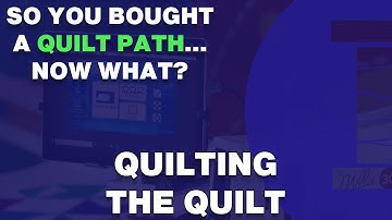 Quilting the Quilt: So You Bought a Quilt Path... Now What?