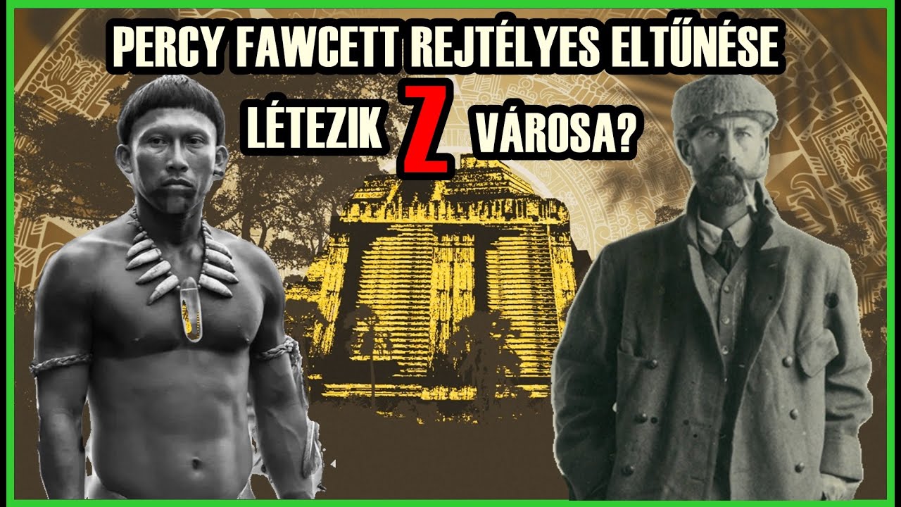 PERCY FAWCETT EXPEDÍCIÓJÁNAK REJTÉLYES ELTŰNÉSE - Létezik Z városa?