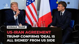 Trump confirms Iran ‘deal is all signed’ from US side