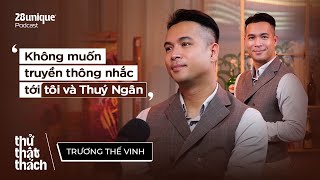 Không muốn truyền thông nhắc tới tôi và Thúy Ngân  Trương Thế Vinh | Thử Thật Thách #14