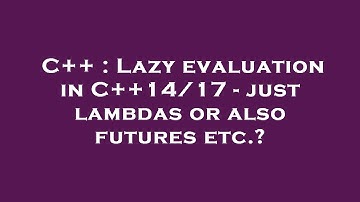 C++ : Lazy evaluation in C++14/17 - just lambdas or also futures etc.?
