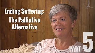 Ending Suffering: The Palliative Alternative – Part 5 - Youtube Video