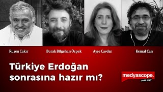 Ruşen Çakır, Ayşe Çavdar, Burak Bilgehan Özpek ve Kemal Can ile Türkiye Erdoğan sonrasına hazır mı?