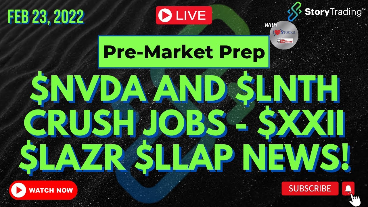 2/23/22 PreMarket Prep NVDA and LNTH CRUSH jobs XXII LAZR LLAP news! YouTube
