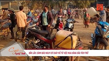 ĐẮK LẮK CẢNH BÁO NGUY CƠ CHÁY NỔ TỪ VIỆC MUA XĂNG DẦU TÍCH TRỮ I VTC9