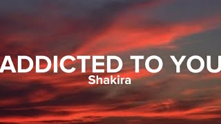 Shakira - Addicted To You (Lyrics/Letra) 🎶