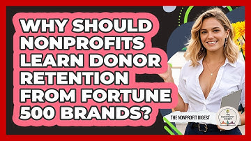 Why Should Nonprofits Learn Donor Retention From Fortune 500 Brands? - The Nonprofit Digest