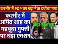 कश्मीर में अमित शाह का महबूबा मुफ्ती पर बड़ा एक्शन PDP का बड़ा नेता दबोचा गया Modi Govt in Kashmir