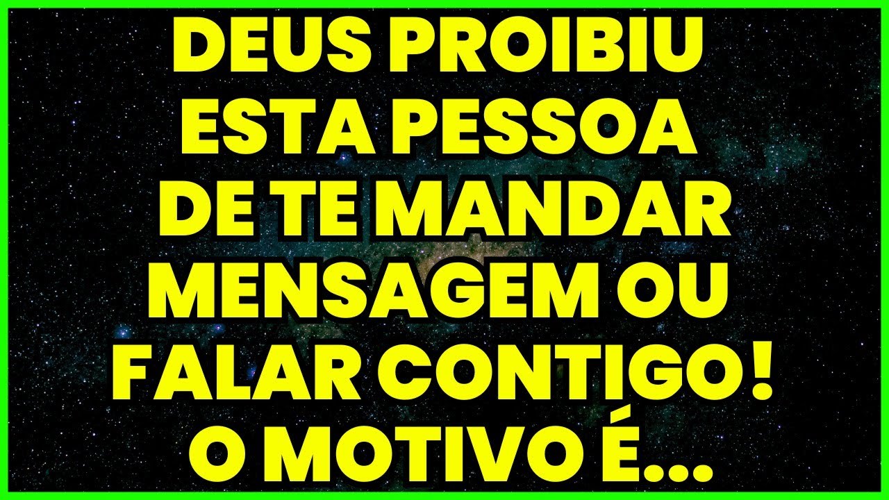 DEUS PROIBIU ESTA PESSOA DE TE MANDAR MENSAGEM OU FALAR CONTIGO! O MOTIVO É...