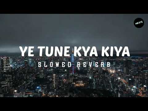 Ye Tune Kya Kiya|slowed+reverb|