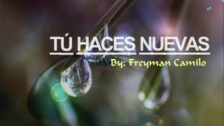 Tú haces nuevas- Freyman Camilo HD Lyrics chords